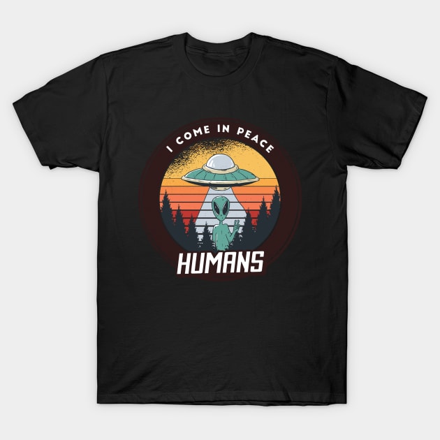 I come in peace humans, funny alien quote cute graphic, UFO outer space lover cartoon for men and women T-Shirt by Luxera Wear